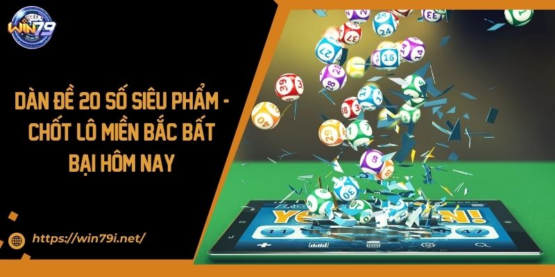 Dàn Đề 20 Số Siêu Phẩm - Chốt Lô Miền Bắc Bất Bại Hôm Nay 