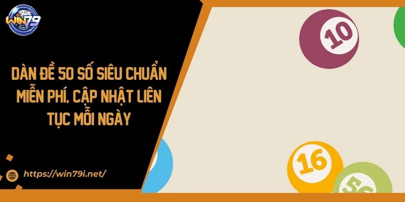 Dàn Đề 50 Số Chuẩn Miễn Phí, Cập Nhật Liên Tục Mỗi Ngày 